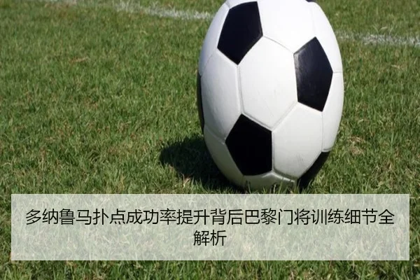 多纳鲁马扑点成功率提升背后巴黎门将训练细节全解析