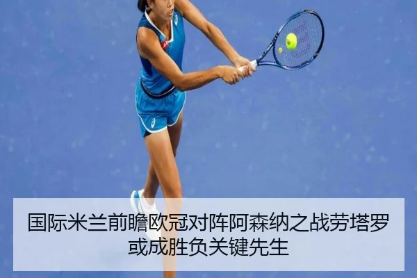 国际米兰前瞻欧冠对阵阿森纳之战劳塔罗或成胜负关键先生