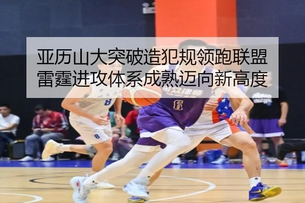 亚历山大突破造犯规领跑联盟 雷霆进攻体系成熟迈向新高度